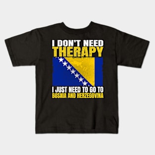 I Don't Need Therapy I Just Need To Go To Bosnia and Herzegovina Bosnian Herzegovinian Flag Kids T-Shirt